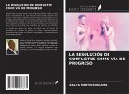 LA RESOLUCIÓN DE CONFLICTOS COMO VÍA DE PROGRESO
