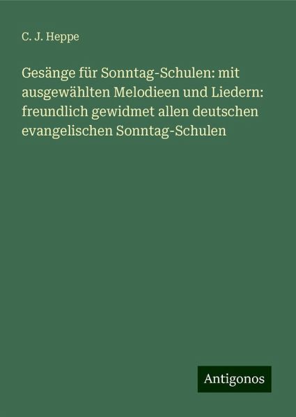 Gesänge für Sonntag-Schulen: mit ausgewählten Melodieen und Liedern: freundlich gewidmet allen deutschen evangelischen Sonntag-Schulen