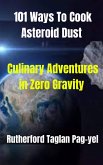 101 Ways To Cook Asteroid Dust: Culinary Adventures in Zero Gravity (eBook, ePUB) 101 Ways To Cook Asteroid Dust: Culinary Adventures in Zero Gravity (eBook, ePUB)
