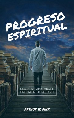 Progreso Espiritual: Una Guía Diaria para el Crecimiento Cristian (eBook, ePUB) - Pink, A. W. Progreso Espiritual: Una Guía Diaria para el Crecimiento Cristian (eBook, ePUB) - Pink, A. W.