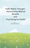 Faith Meets Thought: Harmonizing Biblical Wisdom and Psychological Health (eBook, ePUB) Faith Meets Thought: Harmonizing Biblical Wisdom and Psychological Health (eBook, ePUB)