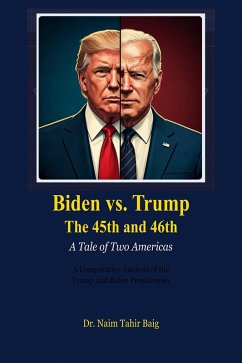 Biden vs. Trump The 45th and 46th: A Tale of Two Americas (eBook, ePUB) - Baig, Naim Tahir