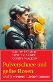Pulverschnee und gelbe Rosen und 5 weitere Liebesromane (eBook, ePUB) Pulverschnee und gelbe Rosen und 5 weitere Liebesromane (eBook, ePUB)
