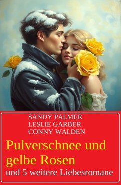 Cover Pulverschnee und gelbe Rosen und 5 weitere Liebesromane (eBook, ePUB)