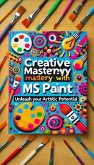 Creative Mastery with MS Paint: Unleash Your Artistic Potential (eBook, ePUB)
