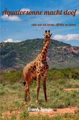 Äquatorsonne macht doof oder wie ich lernte, Afrika zu lieben Äquatorsonne macht doof oder wie ich lernte, Afrika zu lieben