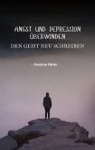 Angst und Depression überwinden - Den Geist neu schreiben (eBook, ePUB) Angst und Depression überwinden - Den Geist neu schreiben (eBook, ePUB)