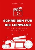 Schreiben für die Leinwand - Dein Kompendium von A bis Z Schreiben für die Leinwand - Dein Kompendium von A bis Z