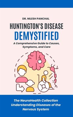 Huntington's Disease Demystified: A Comprehensive Guide to Causes, Symptoms, and Care (The NeuroHealth Collection: Understanding Diseases of the Nervous System, #11) (eBook, ePUB) - Panchal, Nilesh