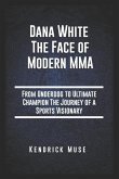 Dana White The Face of Modern MMA