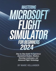 Mastering Microsoft Flight Simulator 2024 For Beginners - Vellander, Marc