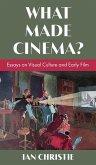 What Made Cinema? Essays on Visual Culture and Early Film What Made Cinema? Essays on Visual Culture and Early Film