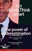 Act dumb think smart