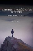 Surmonter l'anxiété et la dépression - Réécrire l'esprit Surmonter l'anxiété et la dépression - Réécrire l'esprit