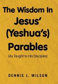 The Wisdom In Jesus' (Yeshua's) Parables The Wisdom In Jesus' (Yeshua's) Parables