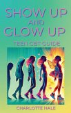 Show up & Glow Up, Teen CBT Guide Show up & Glow Up, Teen CBT Guide