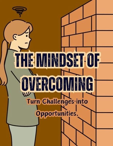 The Mindset of Overcoming The Mindset of Overcoming