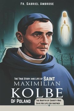 The True Story and Life of Saint Maximilian Kolbe of Poland - Ambrose, Gabriel