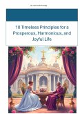 10 Timeless Principles for a Prosperous, Harmonious, and Joyful Life (eBook, ePUB) 10 Timeless Principles for a Prosperous, Harmonious, and Joyful Life (eBook, ePUB)