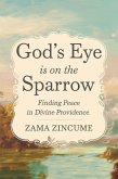 God's Eye is on the Sparrow: Finding Peace in Divine Providence (eBook, ePUB) God's Eye is on the Sparrow: Finding Peace in Divine Providence (eBook, ePUB)