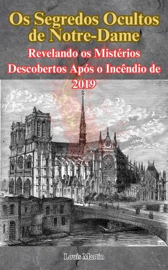 Os Segredos Ocultos de Notre-Dame: Revelando os Mistérios Descobertos Após o Incêndio de 2019 (eBook, ePUB) - Martin, Louis