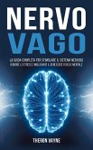 Nervo Vago: La Guida Completa per Stimolare il Sistema Nervoso, Ridurre lo Stress e Migliorare il Benessere Fisico e Mentale (eBook, ePUB)