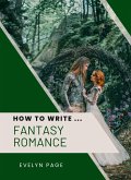 How To Write ... Fantasy Romance (eBook, ePUB) How To Write ... Fantasy Romance (eBook, ePUB)