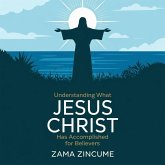 Understanding What Jesus Christ Accomplished for Believers (eBook, ePUB) Understanding What Jesus Christ Accomplished for Believers (eBook, ePUB)