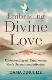 Embracing Divine Love: Understanding and Experiencing god's Unconditional Affection (eBook, ePUB)