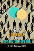 Cómo Conversar con Cualquier Persona: Habilidades Sociales, Técnicas de Comunicación y Lenguaje Corporal para Mejorar tu Conversación (eBook, ePUB)