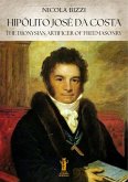 Hipólito José da Costa, the Dionysian Artificer of Freemasonry (eBook, ePUB) Hipólito José da Costa, the Dionysian Artificer of Freemasonry (eBook, ePUB)