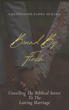 Bound By Flesh: Unveiling the Biblical Secret to the Lasting Marriage (eBook, ePUB) - Mukuka, Christopher Kabwe