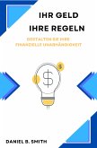 Ihr Geld, Ihre Regeln: Gestalten Sie Ihre Finanzielle Unabhängigkeit (eBook, ePUB)