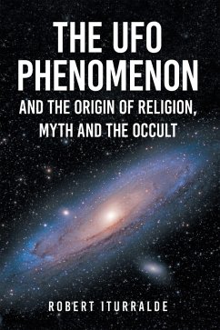 The UFO Phenomenon and the Origin of Religion, Myth and The Occult (eBook, ePUB) - Iturralde, Robert