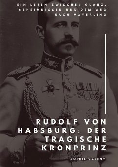 Rudolf von Habsburg: Der tragische Kronprinz - Czerny, Sophie