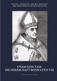 Unam Sanctam: Die Herrschaft Bonifatius VIII. Unam Sanctam: Die Herrschaft Bonifatius VIII.