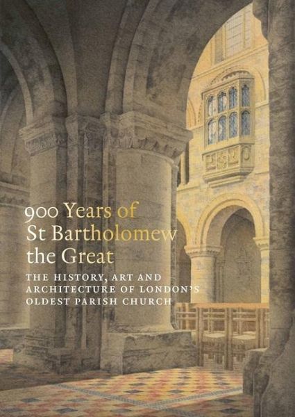 900 Years of St Bartholomew the Great 900 Years of St Bartholomew the Great