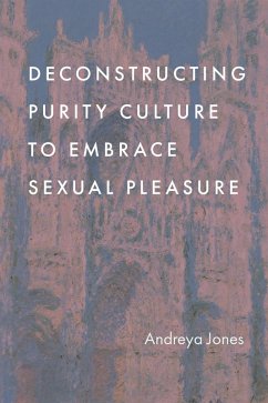 Deconstructing Purity Culture to Embrace Sexual Pleasure - Jones, Andreya