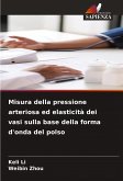 Misura della pressione arteriosa ed elasticità dei vasi sulla base della forma d'onda del polso Misura della pressione arteriosa ed elasticità dei vasi sulla base della forma d'onda del polso