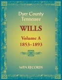 Dyer County, Tennessee Wills, Volume A, 1853-1893 Dyer County, Tennessee Wills, Volume A, 1853-1893