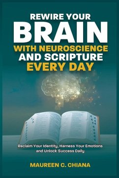 REWIRE YOUR BRAIN WITH NEUROSCIENCE AND SCRIPTURE EVERYDAY - Chiana, Maureen C