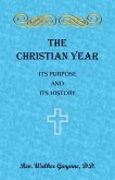 The Christian Year. Its Purpose and Its History The Christian Year. Its Purpose and Its History