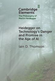 Heidegger on Technology's Danger and Promise in the Age of AI - Thomson, Iain D.