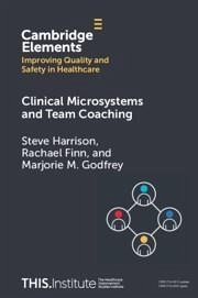 Clinical Microsystems and Team Coaching - Godfrey, Marjorie M.; Finn, Rachael; Harrison, Steve