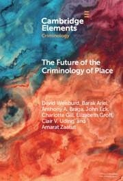 The Future of the Criminology of Place - Zaatut, Amarat; Braga, Anthony A.; Ariel, Barak; Gill, Charlotte; Uding, Clair V.; Weisburd, David; Groff, Elizabeth; Eck, John