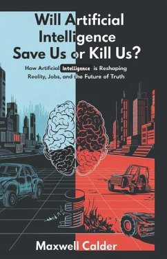 Will Artificial Intelligence Save Us or Kill Us? - Calder, Maxwell