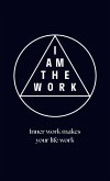 I AM THE WORK I AM THE WORK