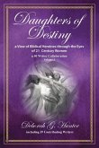 Daughters of Destiny, a View of Biblical Heroines through the Eyes of 21st Century Women Daughters of Destiny, a View of Biblical Heroines through the Eyes of 21st Century Women
