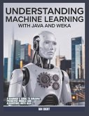 Understanding Machine Learning with Java and Weka