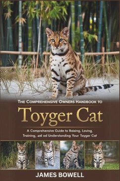 The Comprehensive Owners Handbook to Toyger Cat - Bowell, James